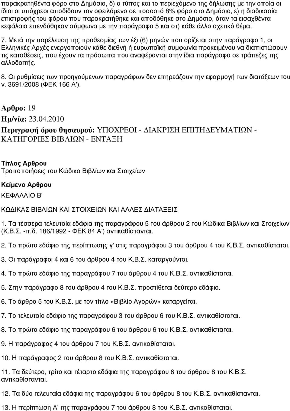 Μετά την παρέλευση της προθεσμίας των έξι (6) μηνών που ορίζεται στην παράγραφο 1, οι Ελληνικές Αρχές ενεργοποιούν κάθε διεθνή ή ευρωπαϊκή συμφωνία προκειμένου να διαπιστώσουν τις καταθέσεις, που