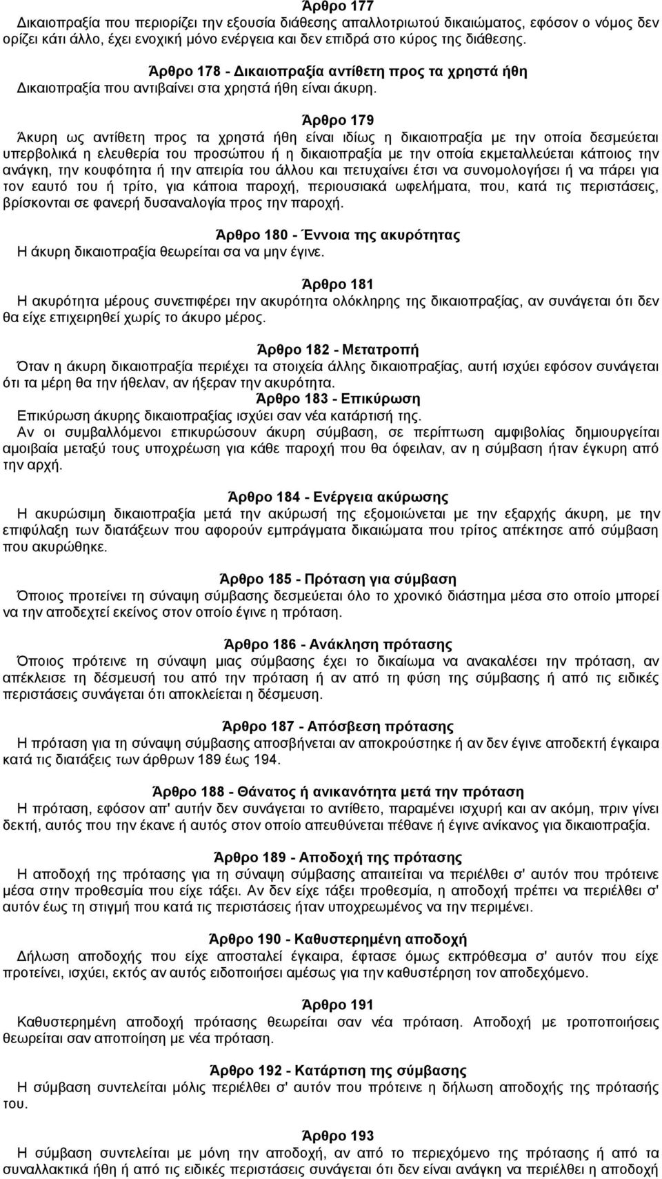 Άρθρο 179 Άκυρη ως αντίθετη προς τα χρηστά ήθη είναι ιδίως η δικαιοπραξία με την οποία δεσμεύεται υπερβολικά η ελευθερία του προσώπου ή η δικαιοπραξία με την οποία εκμεταλλεύεται κάποιος την ανάγκη,