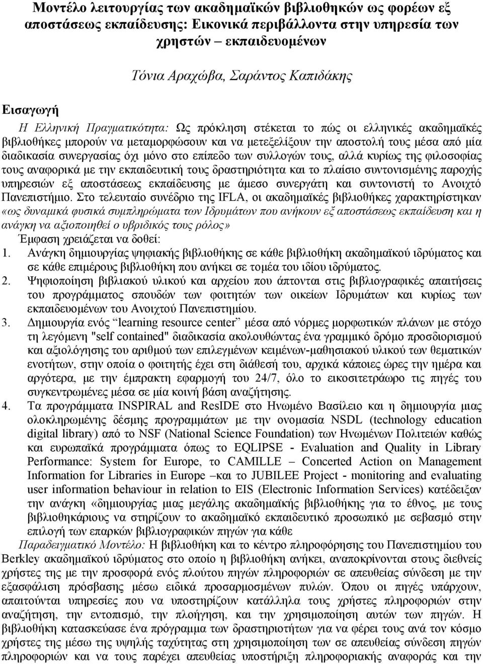 στο επίπεδο των συλλογών τους, αλλά κυρίως της φιλοσοφίας τους αναφορικά με την εκπαιδευτική τους δραστηριότητα και το πλαίσιο συντονισμένης παροχής υπηρεσιών εξ αποστάσεως εκπαίδευσης με άμεσο