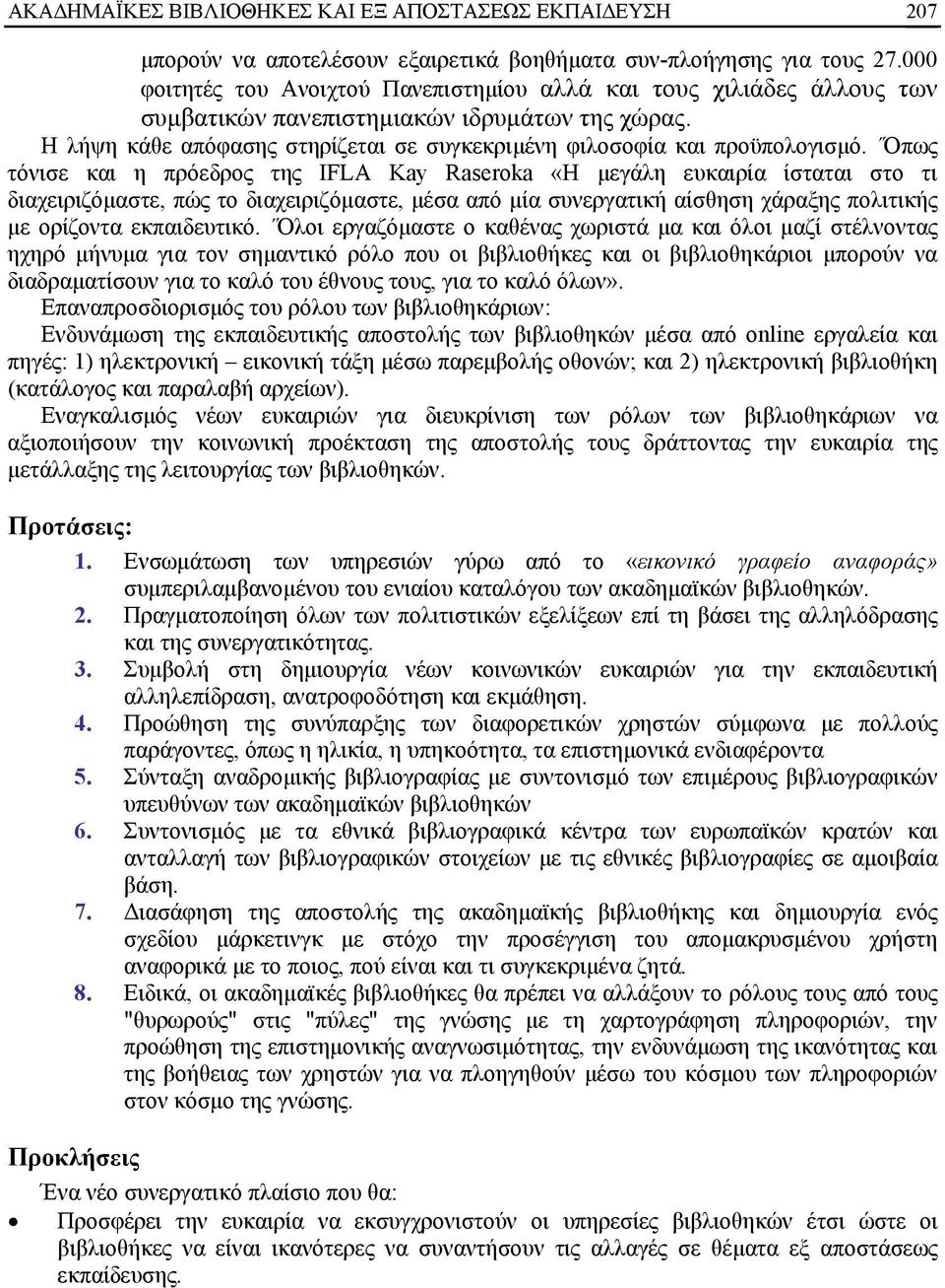 Όπως τόνισε και η πρόεδρος της IFLA Kay Raseroka «Η μεγάλη ευκαιρία ίσταται στο τι διαχειριζόμαστε, πώς το διαχειριζόμαστε, μέσα από μία συνεργατική αίσθηση χάραξης πολιτικής με ορίζοντα εκπαιδευτικό.