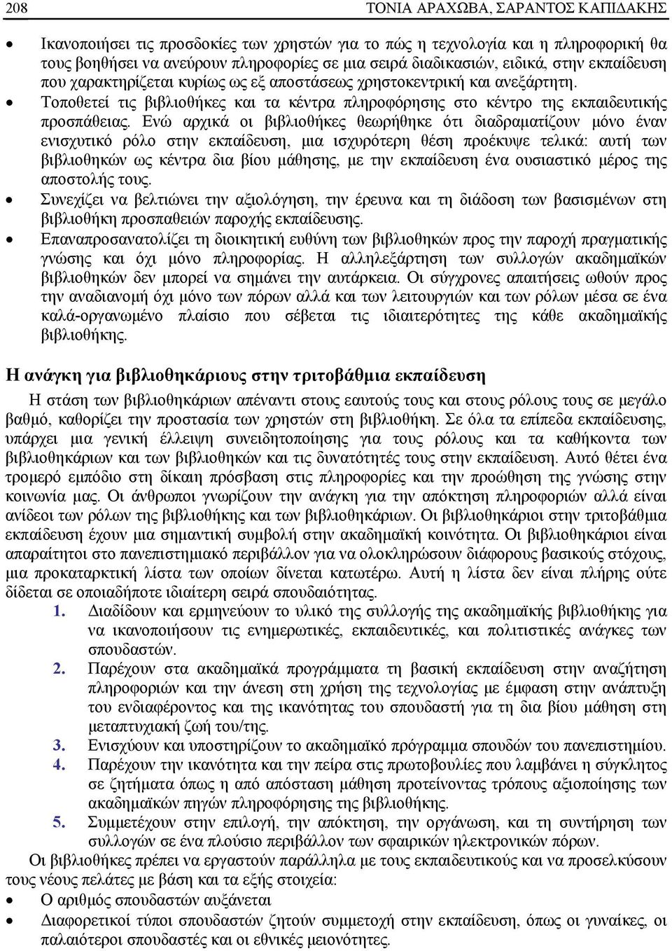 Ενώ αρχικά οι βιβλιοθήκες θεωρήθηκε ότι διαδραματίζουν μόνο έναν ενισχυτικό ρόλο στην εκπαίδευση, μια ισχυρότερη θέση προέκυψε τελικά: αυτή των βιβλιοθηκών ως κέντρα δια βίου μάθησης, με την