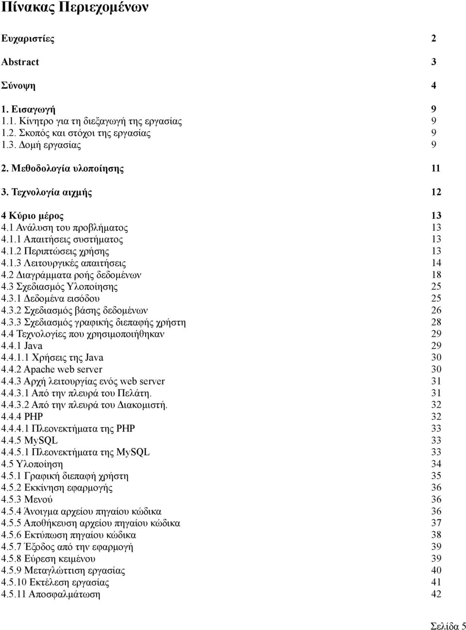 2 Διαγράμματα ροής δεδομένων 4.3 Σχεδιασμός Υλοποίησης 4.3.1 Δεδομένα εισόδου 4.3.2 Σχεδιασμός βάσης δεδομένων 4.3.3 Σχεδιασμός γραφικής διεπαφής χρήστη 4.4 Τεχνολογίες που χρησιμοποιήθηκαν 4.4.1 Java 4.