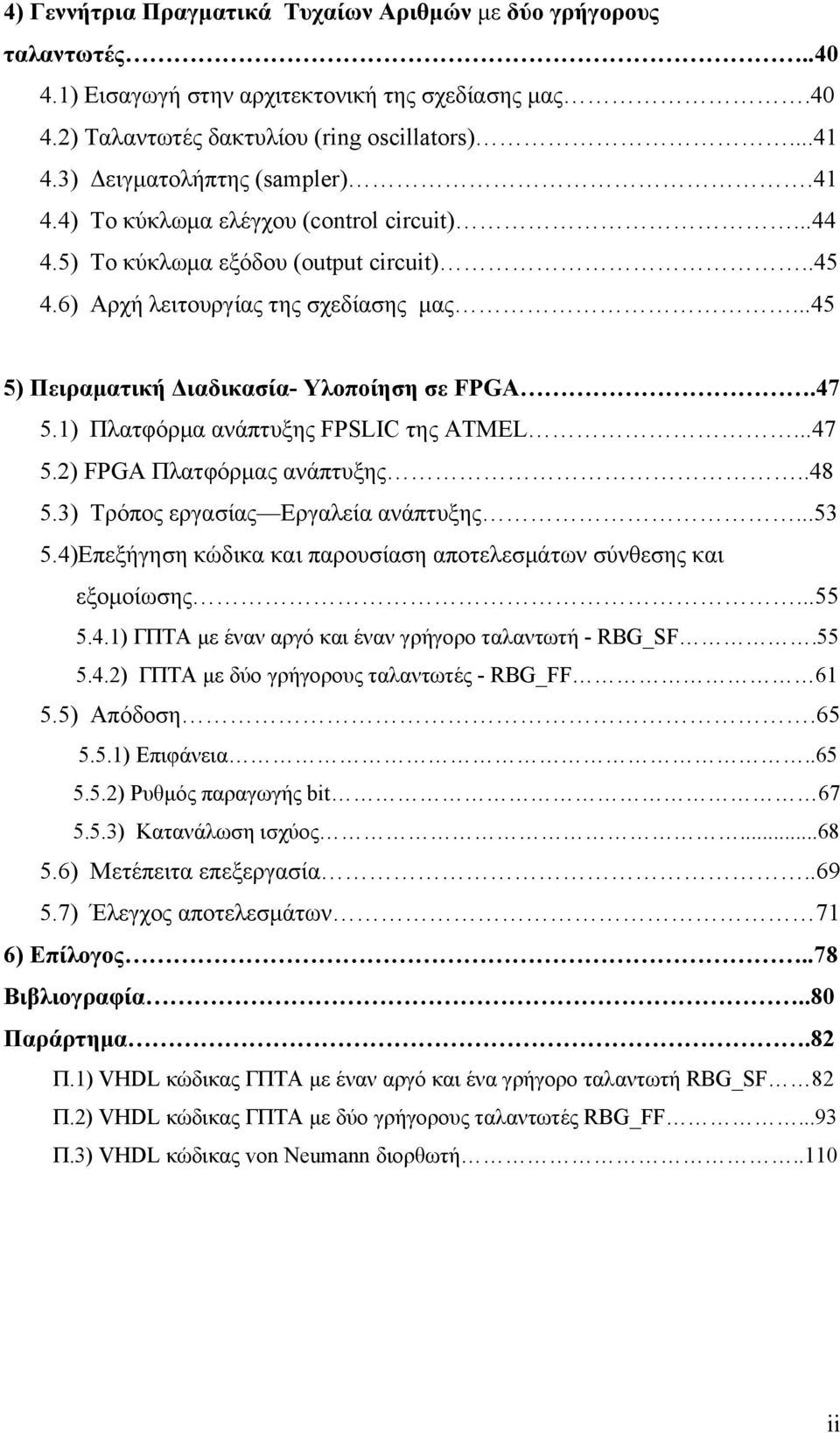 ..45 5) Πειραματική Διαδικασία- Υλοποίηση σε FPGA.47 5.1) Πλατφόρμα ανάπτυξης FPSLIC της ATMEL...47 5.2) FPGA Πλατφόρμας ανάπτυξης..48 5.3) Τρόπος εργασίας Εργαλεία ανάπτυξης...53 5.