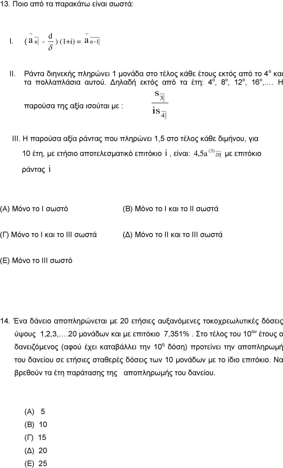 Η παρούσα αξία ράντας που πληρώνει,5 στο τέλος κάθε διμήνου, για 3 0 έτη, με ετήσιο αποτελεσματικό επιτόκιο i, είναι: 4,5a 0 με επιτόκιο ράντας i Α Μόνο το Ι σωστό Β Μόνο το Ι και το ΙΙ σωστά Γ Μόνο