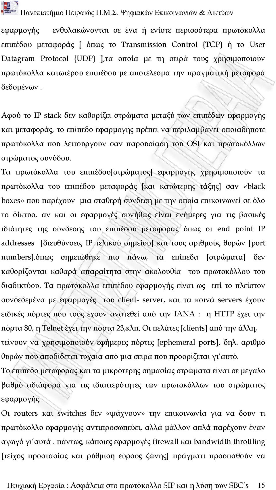 Αφού το IP stack δεν καθορίζει στρώματα μεταξύ των επιπέδων εφαρμογής και μεταφοράς, το επίπεδο εφαρμογής πρέπει να περιλαμβάνει οποιαδήποτε πρωτόκολλα που λειτουργούν σαν παρουσίαση του OSI και