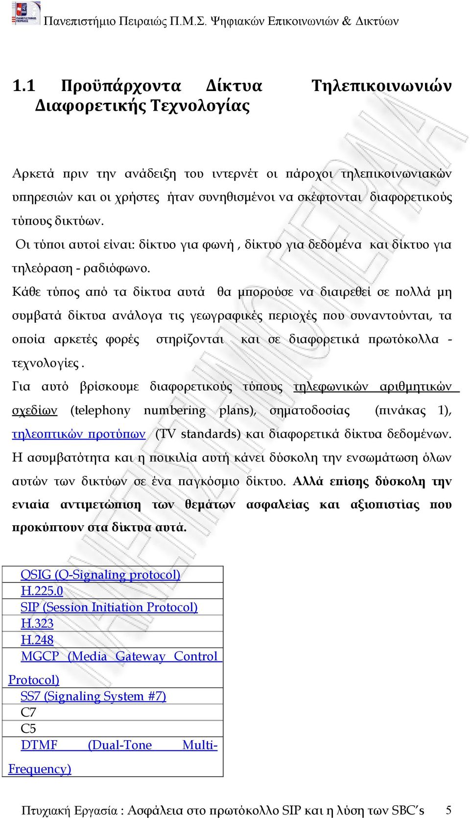 Κάθε τύπος από τα δίκτυα αυτά θα μπορούσε να διαιρεθεί σε πολλά μη συμβατά δίκτυα ανάλογα τις γεωγραφικές περιοχές που συναντούνται, τα οποία αρκετές φορές στηρίζονται και σε διαφορετικά πρωτόκολλα -