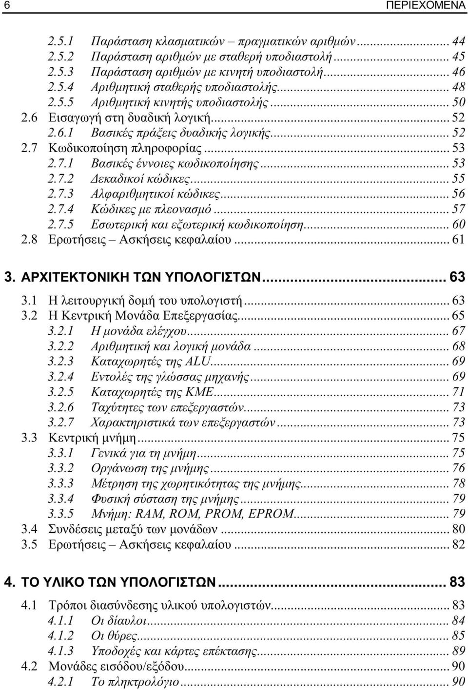 .. 53 2.7.2 Δεκαδικοί κώδικες... 55 2.7.3 Αλφαριθμητικοί κώδικες... 56 2.7.4 Κώδικες με πλεονασμό... 57 2.7.5 Εσωτερική και εξωτερική κωδικοποίηση... 60 2.8 Ερωτήσεις Ασκήσεις κεφαλαίου... 61 3.