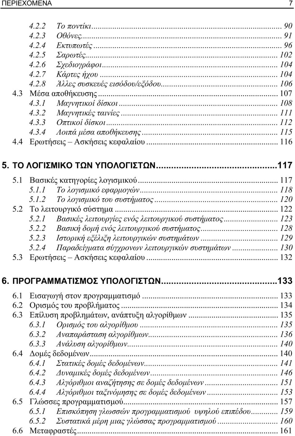 ΤΟ ΛΟΓΙΣΜΙΚΟ ΤΩΝ ΥΠΟΛΟΓΙΣΤΩΝ...117 5.1 Βασικές κατηγορίες λογισμικού... 117 5.1.1 Το λογισμικό εφαρμογών... 118 5.1.2 Το λογισμικό του συστήματος... 120 5.2 Το λειτουργικό σύστημα... 122 5.2.1 Βασικές λειτουργίες ενός λειτουργικού συστήματος.