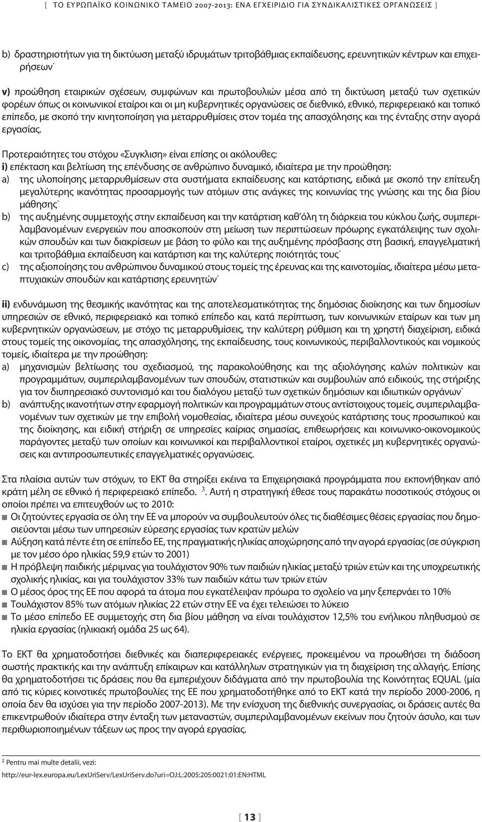 περιφερειακό και τοπικό επίπεδο, με σκοπό την κινητοποίηση για μεταρρυθμίσεις στον τομέα της απασχόλησης και της ένταξης στην αγορά εργασίας.