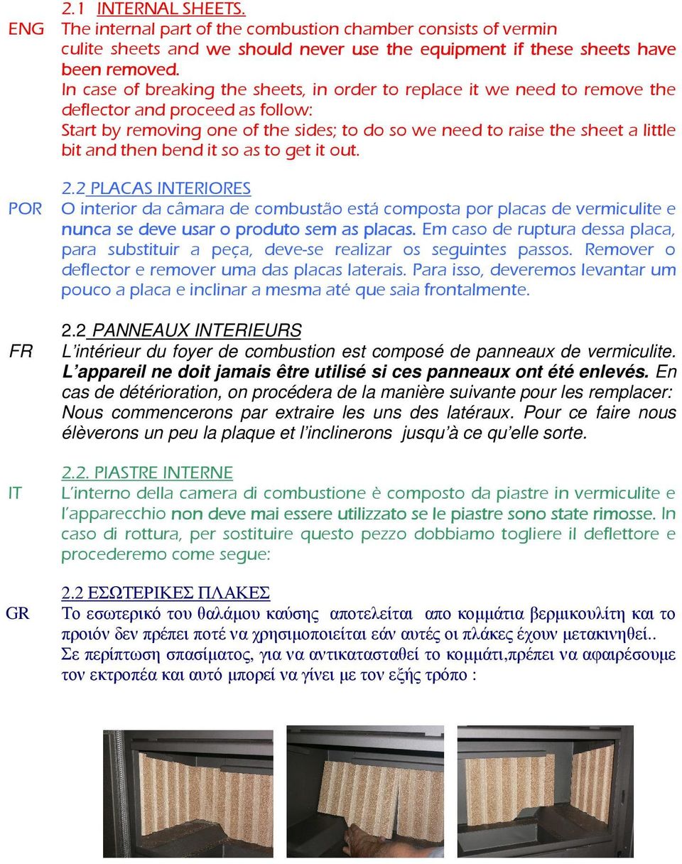 then bend it so as to get it out. 2.2 PLACAS INTERIORES POR O interior da câmara de combustão está composta por placas de vermiculite e nunca se deve usar o produto sem as placas.