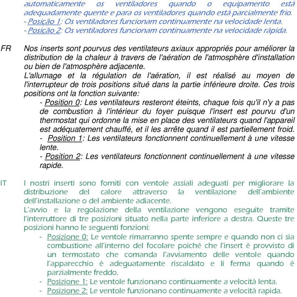 FR IT Nos inserts sont pourvus des ventilateurs axiaux appropriés pour améliorer la distribution de la chaleur à travers de l'aération de l'atmosphère d'installation ou bien de l'atmosphère adjacente.