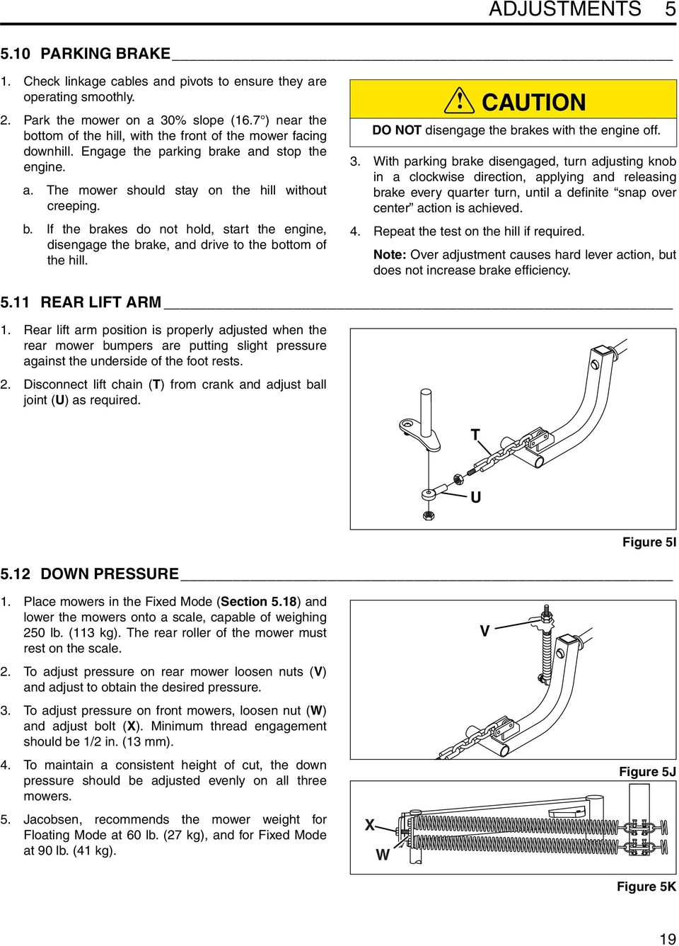 CAUTION DO NOT disengage the brakes with the engine off. 3.