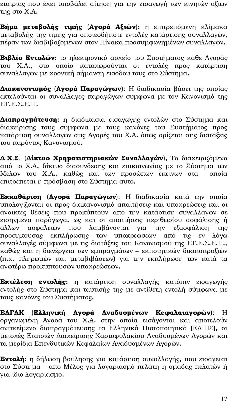 Βιβλίο Εντολών: το ηλεκτρονικό αρχείο του Συστήματος κάθε Αγοράς του Χ.Α., στο οποίο καταχωρούνται οι εντολές προς κατάρτιση συναλλαγών με χρονική σήμανση εισόδου τους στο Σύστημα.