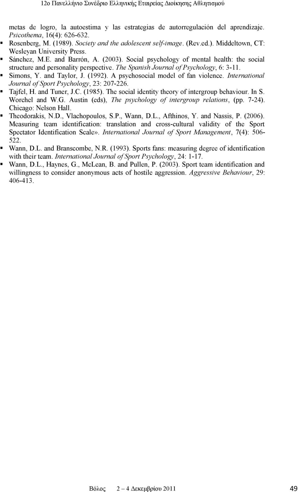 A psychosocial model of fan violence. International Journal of Sport Psychology, 23: 207-226. Tajfel, H. and Tuner, J.C. (1985). The social identity theory of intergroup behaviour. In S.