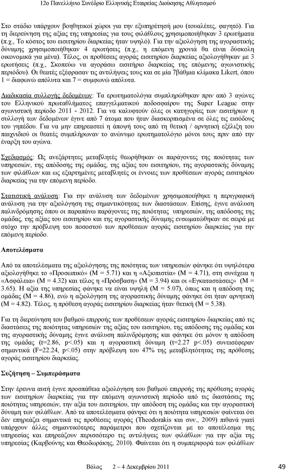 Τέλος, οι προθέσεις αγοράς εισιτηρίου διαρκείας αξιολογήθηκαν με 3 ερωτήσεις (π.χ., Σκοπεύω να αγοράσω εισιτήριο διαρκείας της επόμενης αγωνιστικής περιόδου).