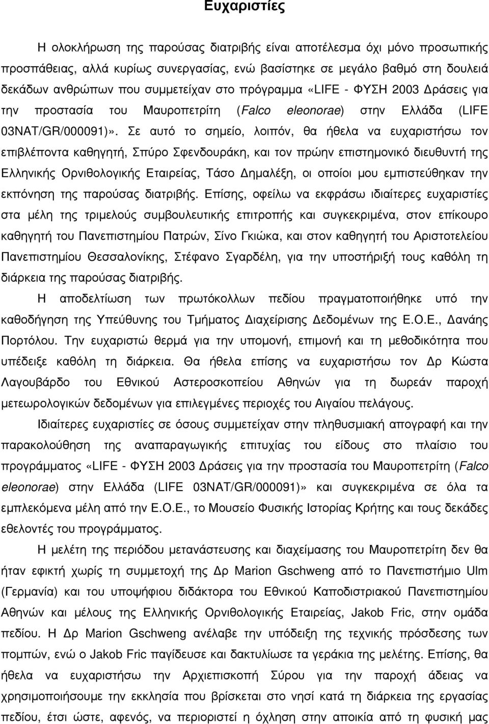 Σε αυτό το σημείο, λοιπόν, θα ήθελα να ευχαριστήσω τον επιβλέποντα καθηγητή, Σπύρο Σφενδουράκη, και τον πρώην επιστημονικό διευθυντή της Ελληνικής Ορνιθολογικής Εταιρείας, Τάσο Δημαλέξη, οι οποίοι