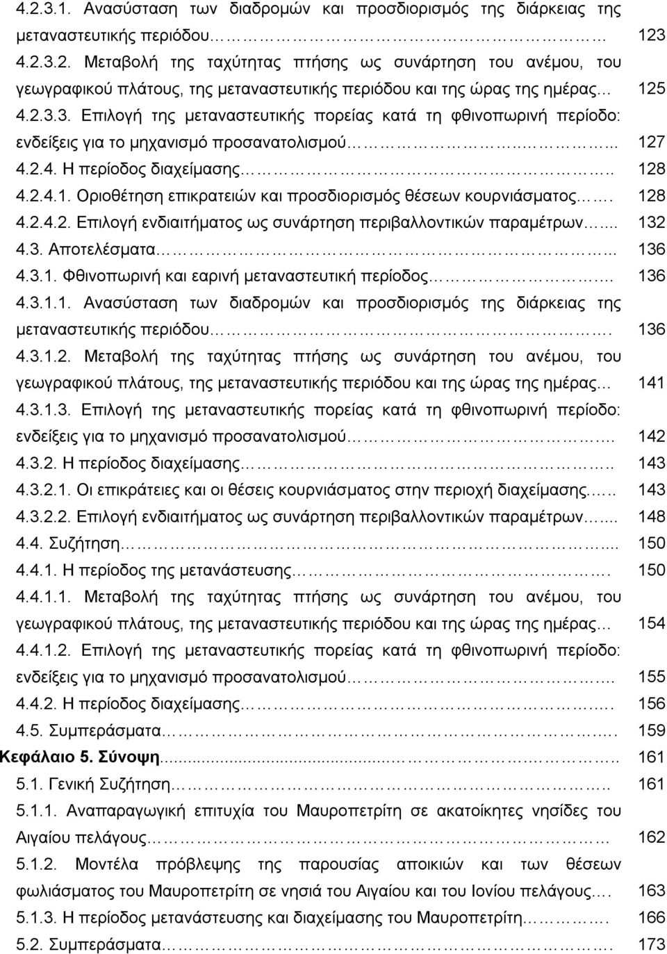 128 4.2.4.2. Επιλογή ενδιαιτήματος ως συνάρτηση περιβαλλοντικών παραμέτρων... 132 4.3. Αποτελέσματα... 136 4.3.1. Φθινοπωρινή και εαρινή μεταναστευτική περίοδος. 136 4.3.1.1. Ανασύσταση των διαδρομών και προσδιορισμός της διάρκειας της μεταναστευτικής περιόδου.