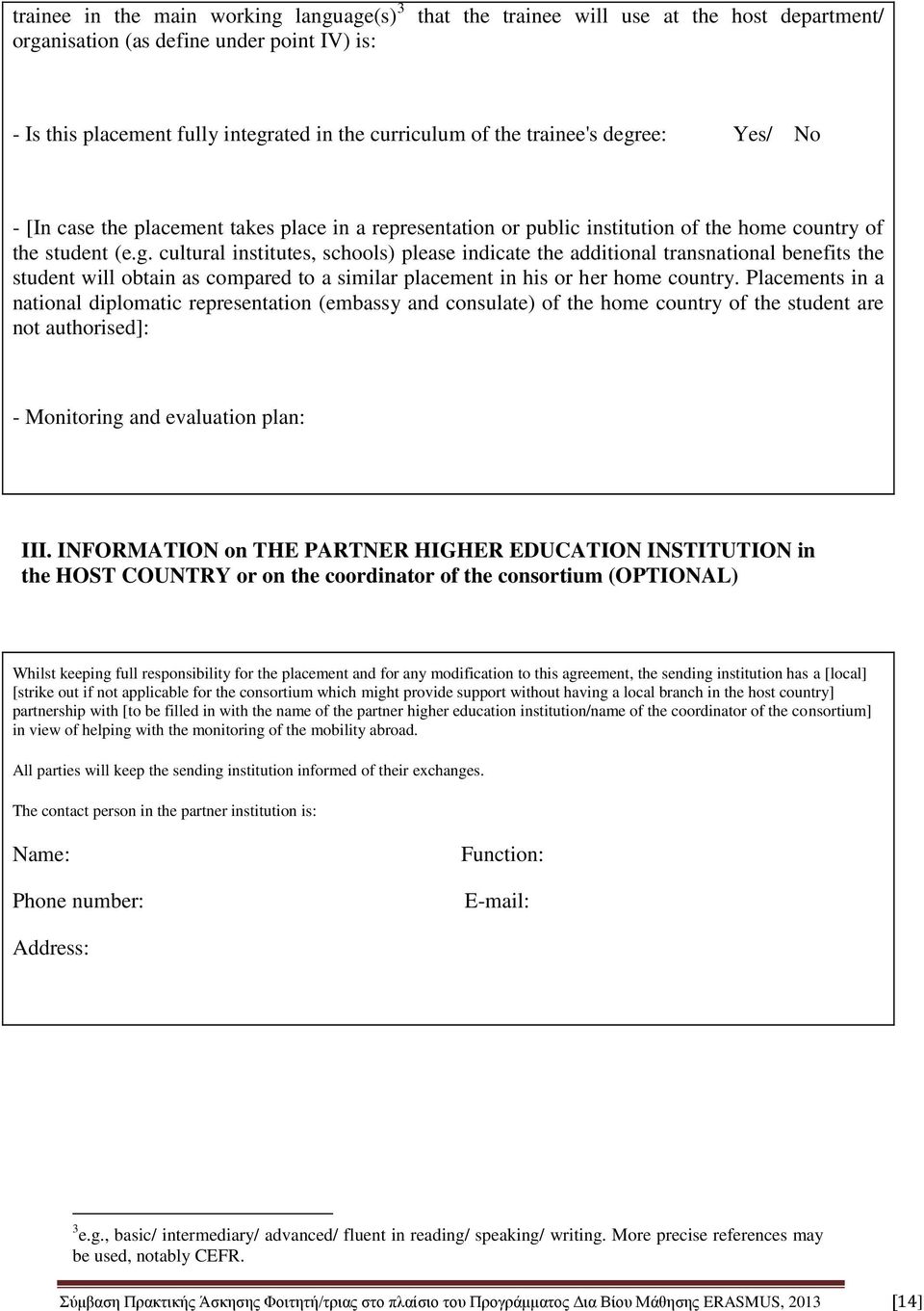 Placements in a national diplomatic representation (embassy and consulate) of the home country of the student are not authorised]: - Monitoring and evaluation plan: III.