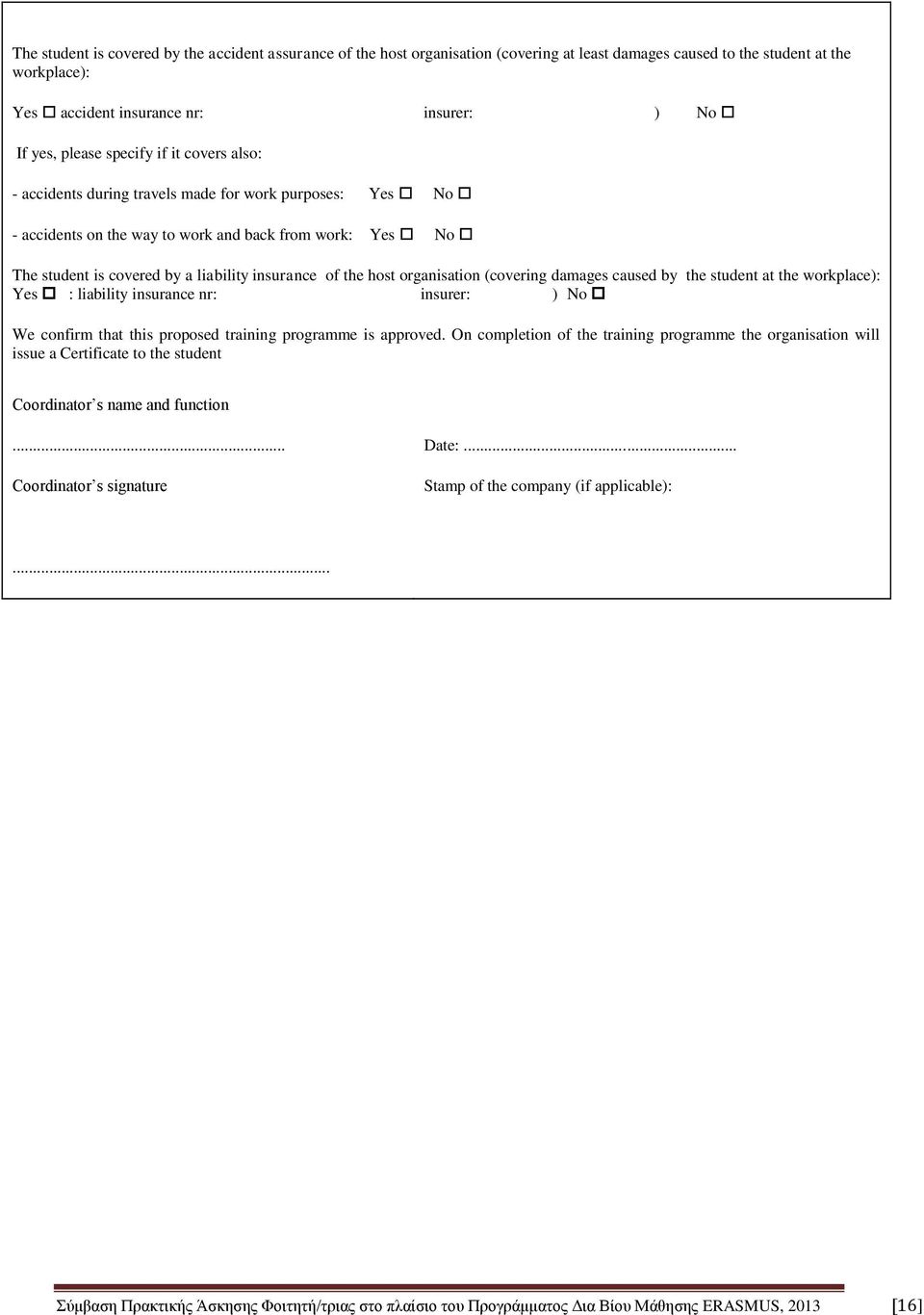 host organisation (covering damages caused by the student at the workplace): Yes : liability insurance nr: insurer: ) No We confirm that this proposed training programme is approved.