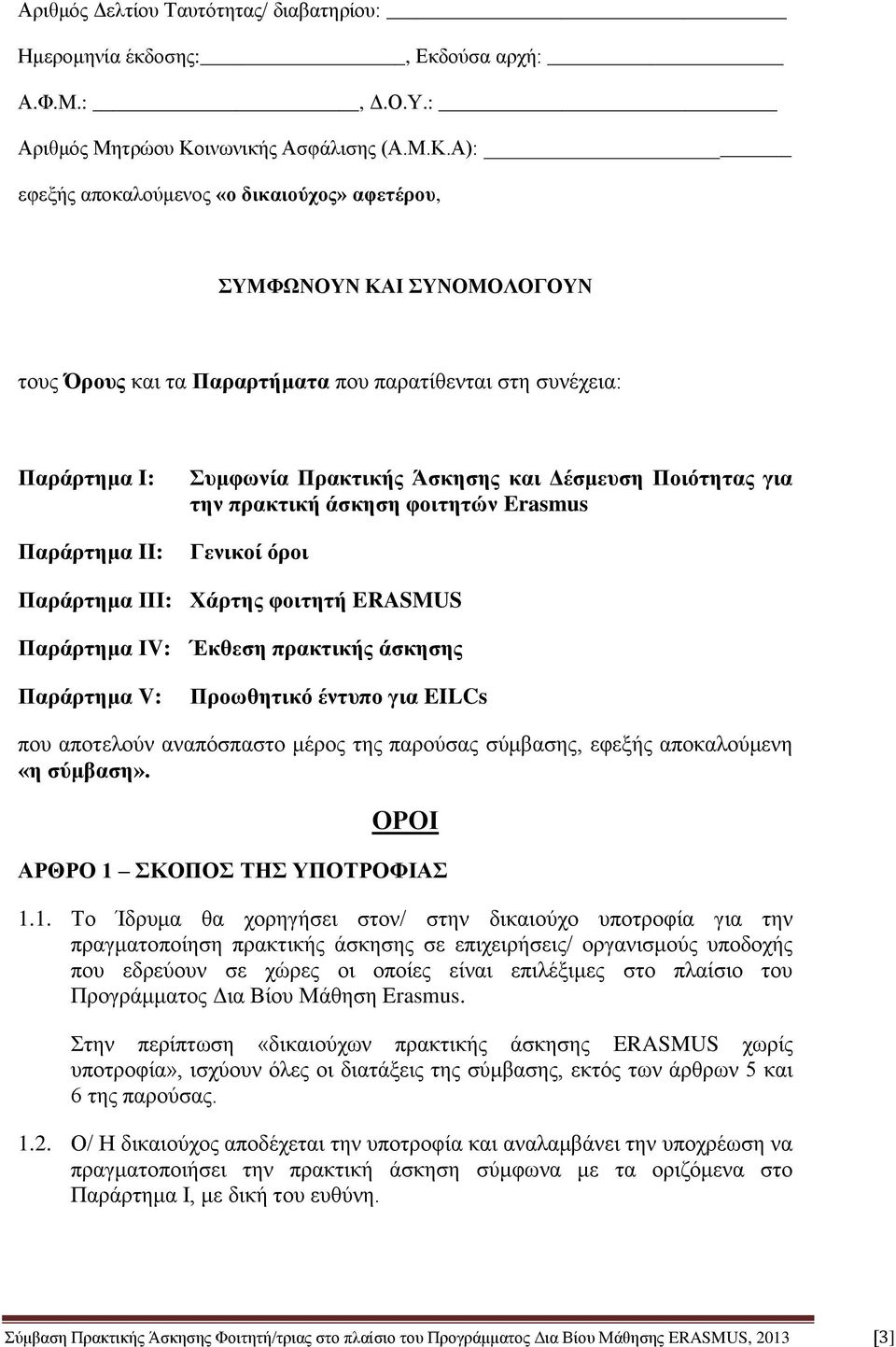 Α): εφεξής αποκαλούμενος «ο δικαιούχος» αφετέρου, ΣΥΜΦΩΝΟΥΝ ΚΑΙ ΣΥΝΟΜΟΛΟΓΟΥΝ τους Όρους και τα Παραρτήματα που παρατίθενται στη συνέχεια: Παράρτημα I: Παράρτημα II: Συμφωνία Πρακτικής Άσκησης και