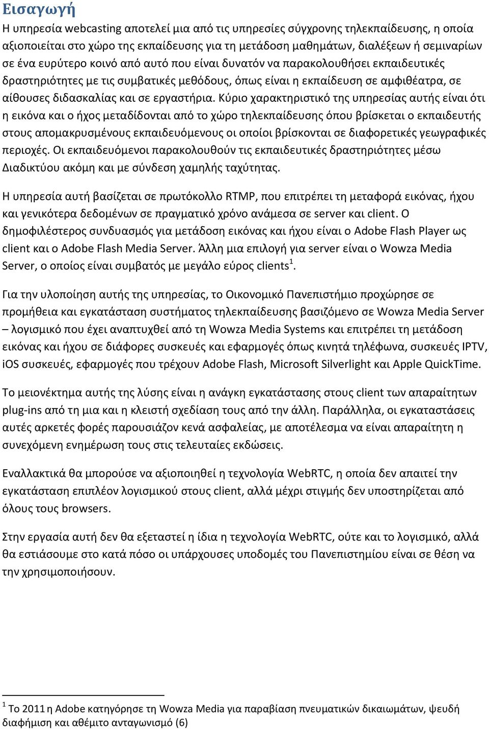 Κύριο χαρακτηριστικό της υπηρεσίας αυτής είναι ότι η εικόνα και ο ήχος μεταδίδονται από το χώρο τηλεκπαίδευσης όπου βρίσκεται ο εκπαιδευτής στους απομακρυσμένους εκπαιδευόμενους οι οποίοι βρίσκονται