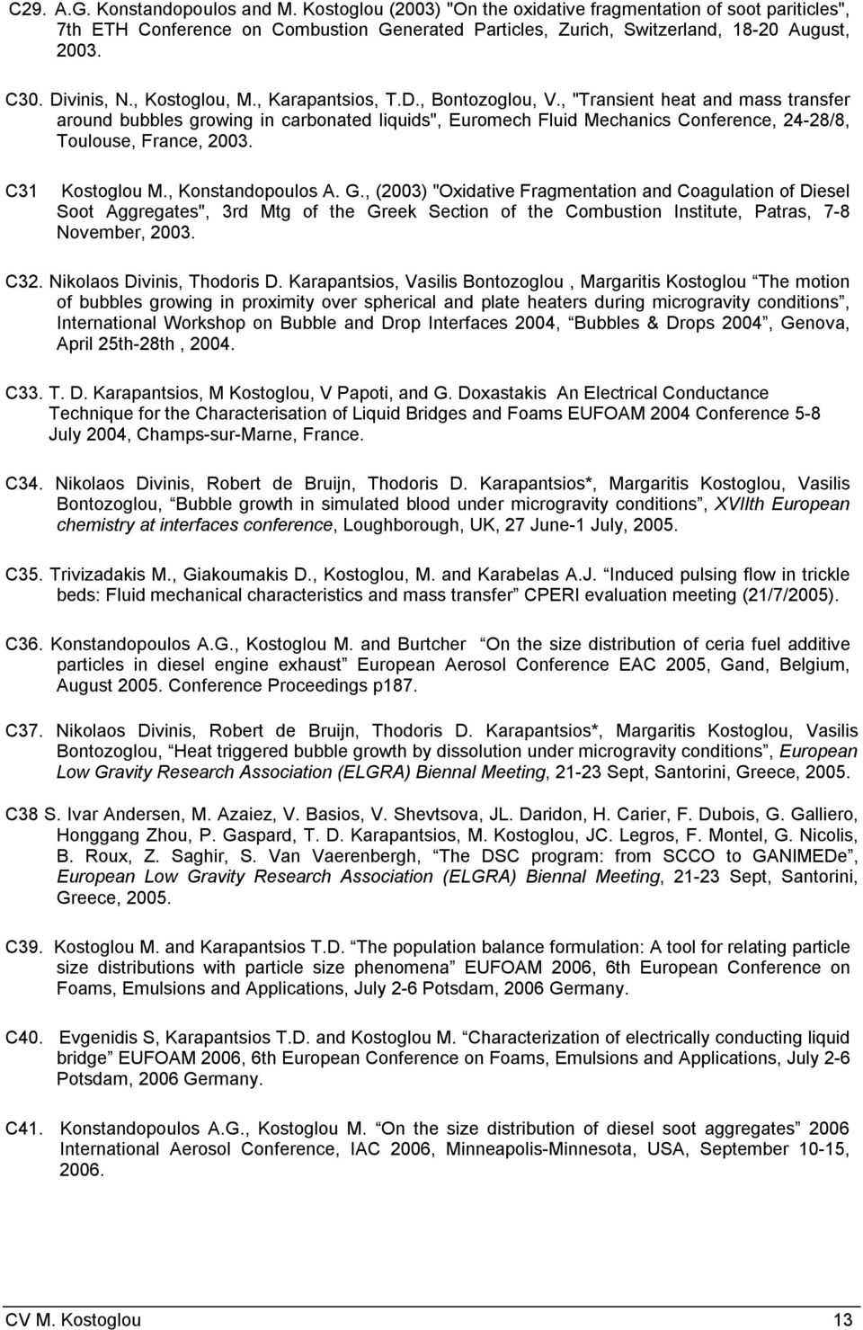 , "Transient heat and mass transfer around bubbles growing in carbonated liquids", Euromech Fluid Mechanics Conference, 24-28/8, Toulouse, France, 2003. C31 Kostoglou M., Konstandopoulos A. G.