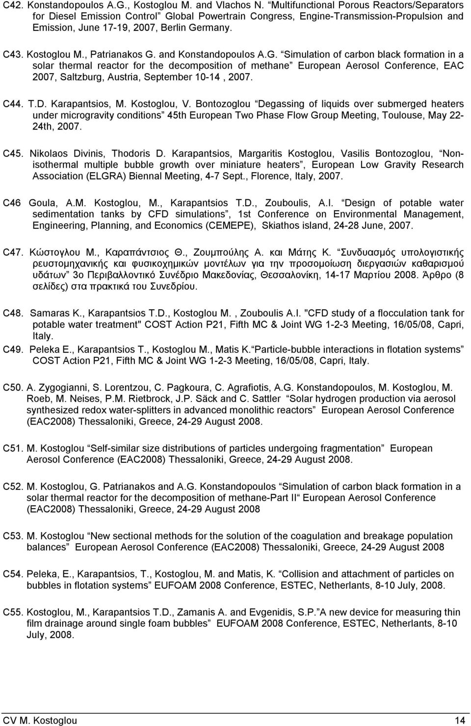 , Patrianakos G. and Konstandopoulos A.G. Simulation of carbon black formation in a solar thermal reactor for the decomposition of methane European Aerosol Conference, EAC 2007, Saltzburg, Austria, September 10-14, 2007.