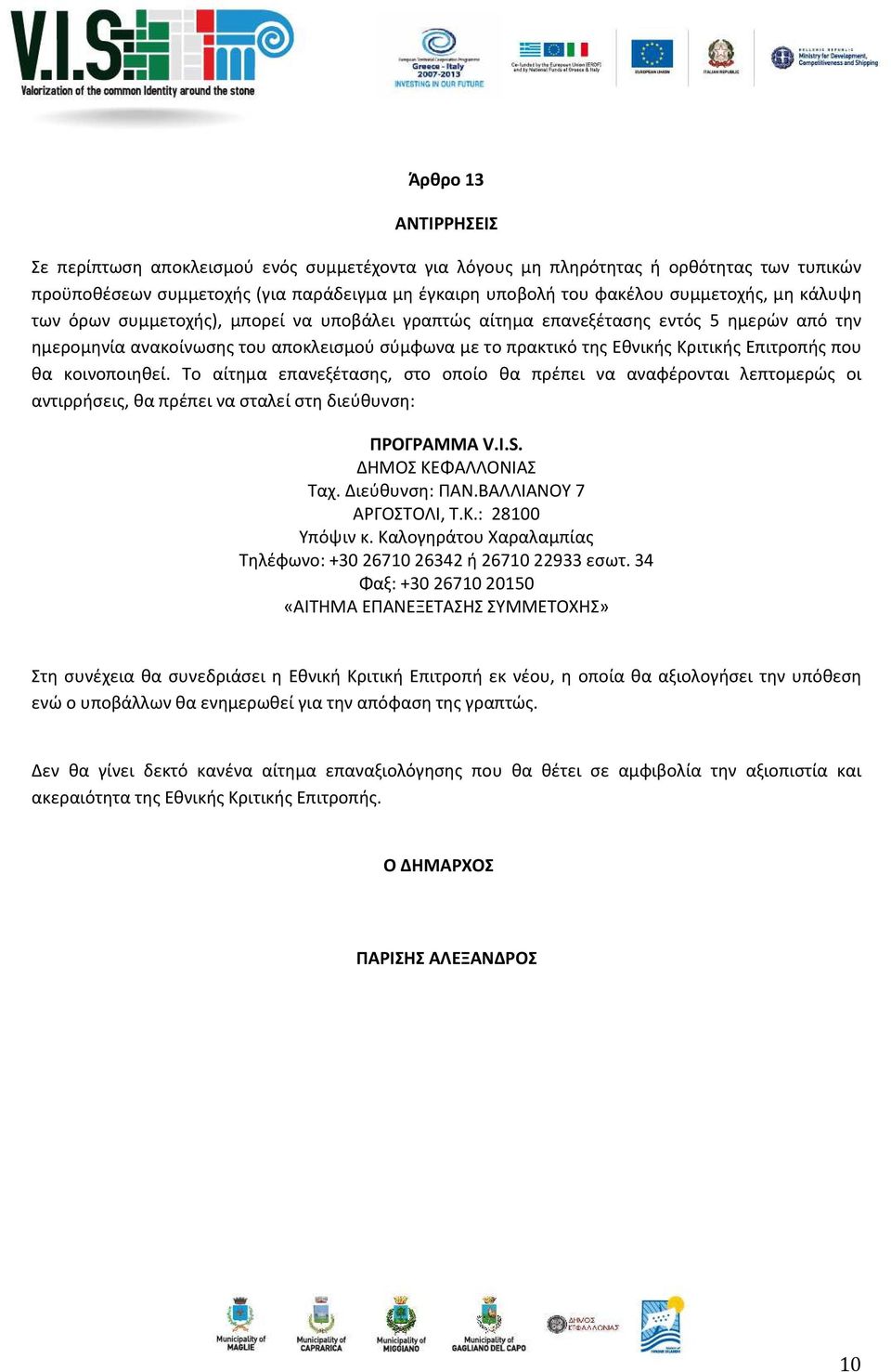 κοινοποιηθεί. Το αίτημα επανεξέτασης, στο οποίο θα πρέπει να αναφέρονται λεπτομερώς οι αντιρρήσεις, θα πρέπει να σταλεί στη διεύθυνση: ΠΡΟΓΡΑΜΜΑ V.I.S. ΔΗΜΟΣ ΚΕΦΑΛΛΟΝΙΑΣ Ταχ. Διεύθυνση: ΠΑΝ.