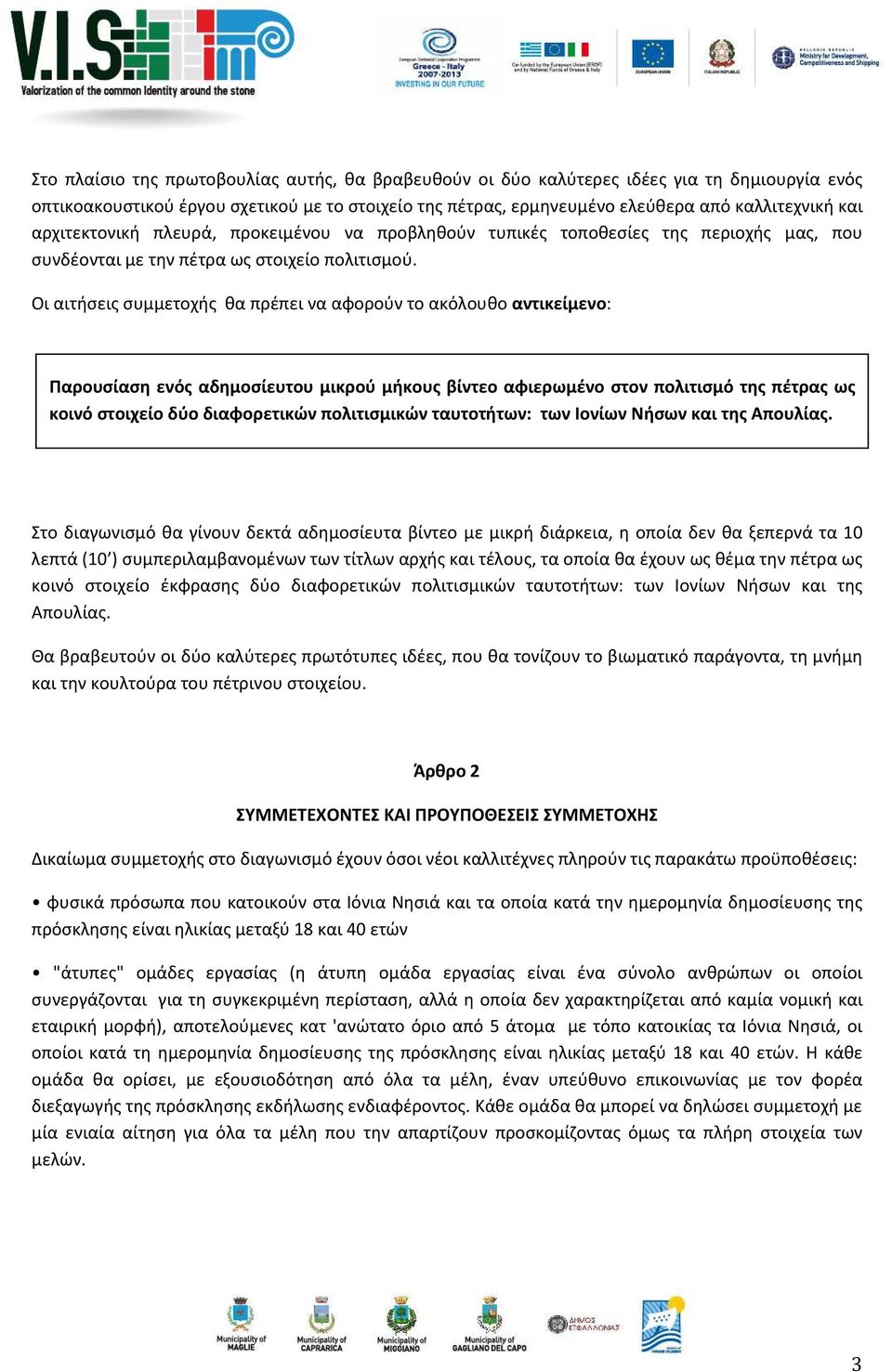 Οι αιτήσεις συμμετοχής θα πρέπει να αφορούν το ακόλουθο αντικείμενο: Παρουσίαση ενός αδημοσίευτου μικρού μήκους βίντεο αφιερωμένο στον πολιτισμό της πέτρας ως κοινό στοιχείο δύο διαφορετικών