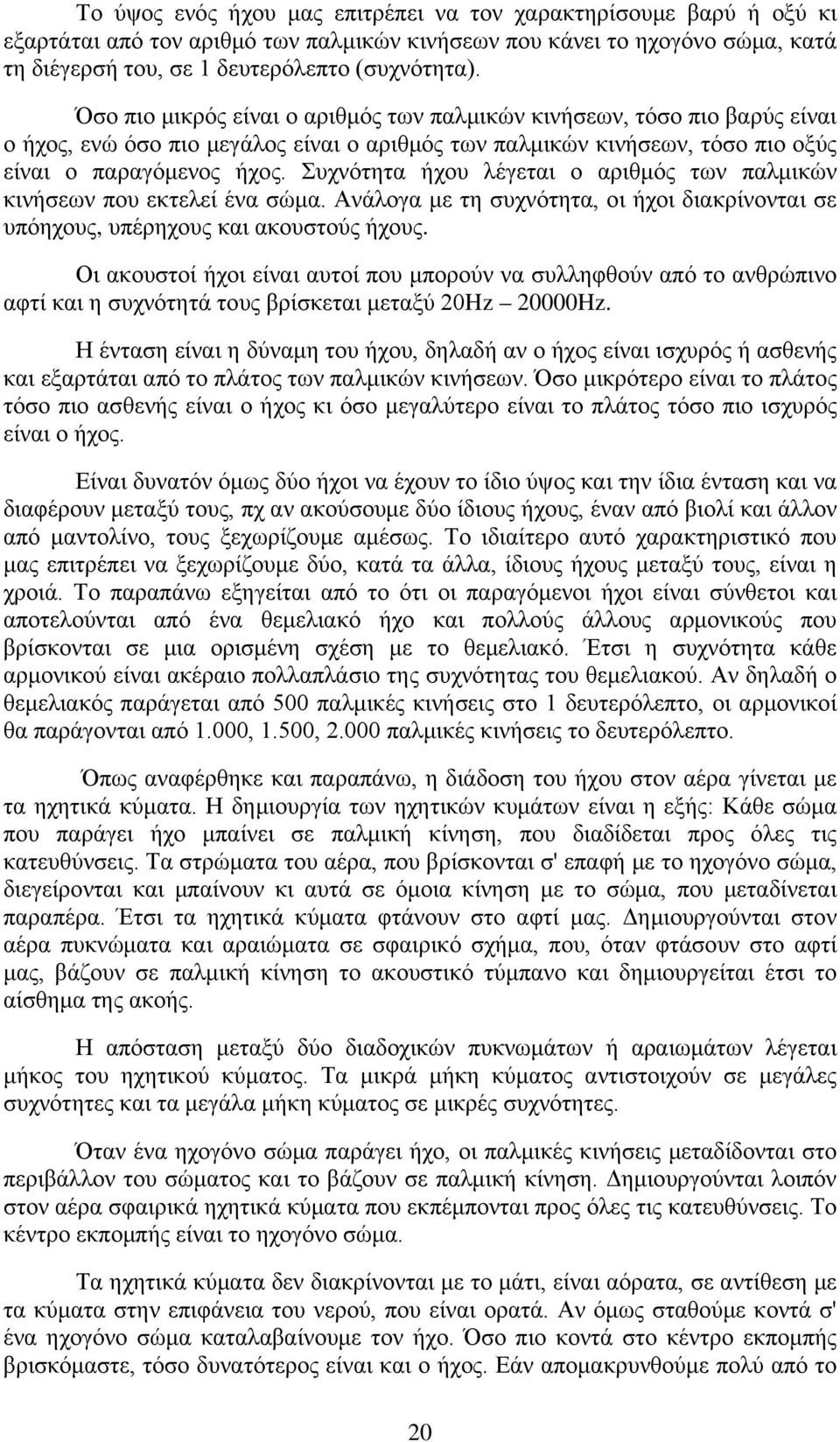 Συχνότητα ήχου λέγεται ο αριθμός των παλμικών κινήσεων που εκτελεί ένα σώμα. Ανάλογα με τη συχνότητα, οι ήχοι διακρίνονται σε υπόηχους, υπέρηχους και ακουστούς ήχους.