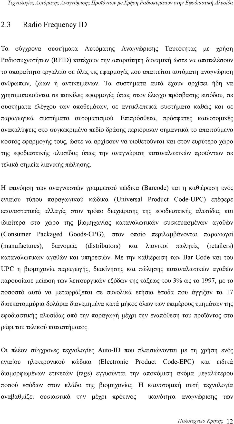 Τα συστήματα αυτά έχουν αρχίσει ήδη να χρησιμοποιούνται σε ποικίλες εφαρμογές όπως στον έλεγχο πρόσβασης εισόδου, σε συστήματα ελέγχου των αποθεμάτων, σε αντικλεπτικά συστήματα καθώς και σε