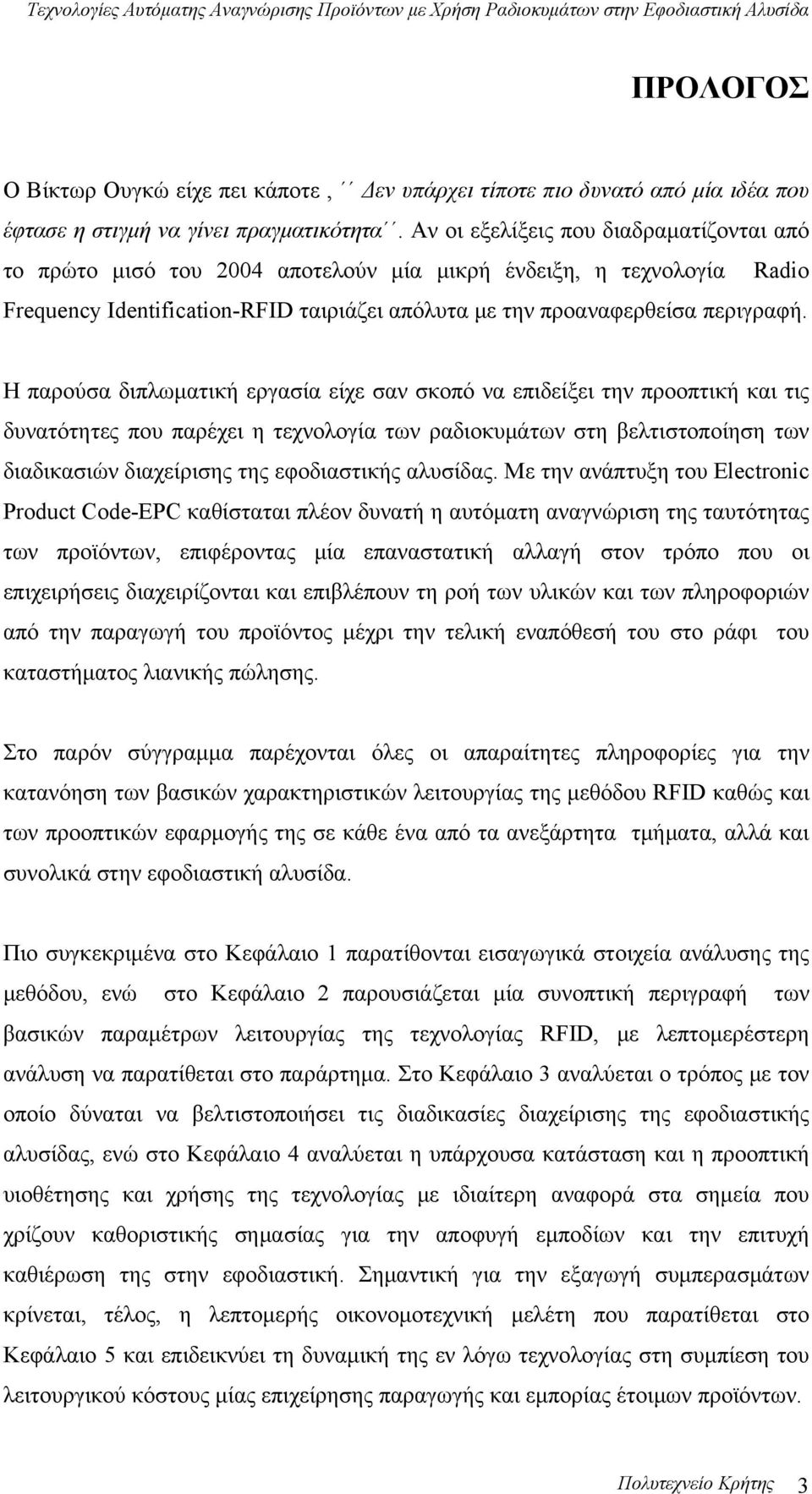 Η παρούσα διπλωματική εργασία είχε σαν σκοπό να επιδείξει την προοπτική και τις δυνατότητες που παρέχει η τεχνολογία των ραδιοκυμάτων στη βελτιστοποίηση των διαδικασιών διαχείρισης της εφοδιαστικής