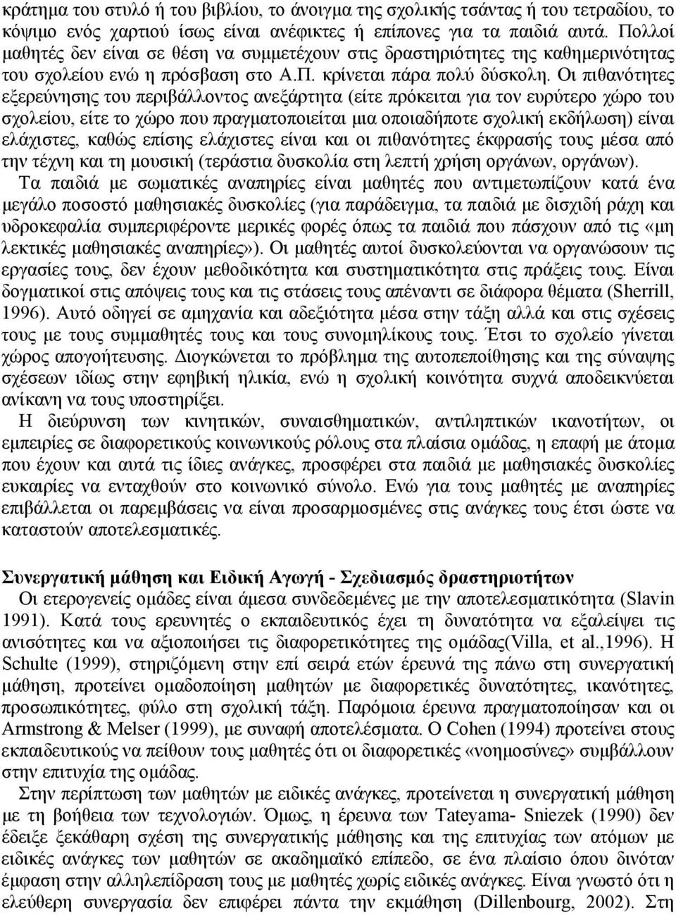 Οι πιθανότητες εξερεύνησης του περιβάλλοντος ανεξάρτητα (είτε πρόκειται για τον ευρύτερο χώρο του σχολείου, είτε το χώρο που πραγματοποιείται μια οποιαδήποτε σχολική εκδήλωση) είναι ελάχιστες, καθώς