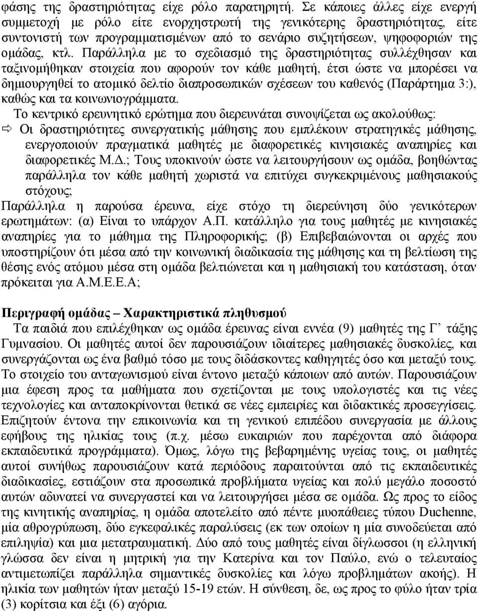 Παράλληλα με το σχεδιασμό της δραστηριότητας συλλέχθησαν και ταξινομήθηκαν στοιχεία που αφορούν τον κάθε μαθητή, έτσι ώστε να μπορέσει να δημιουργηθεί το ατομικό δελτίο διαπροσωπικών σχέσεων του