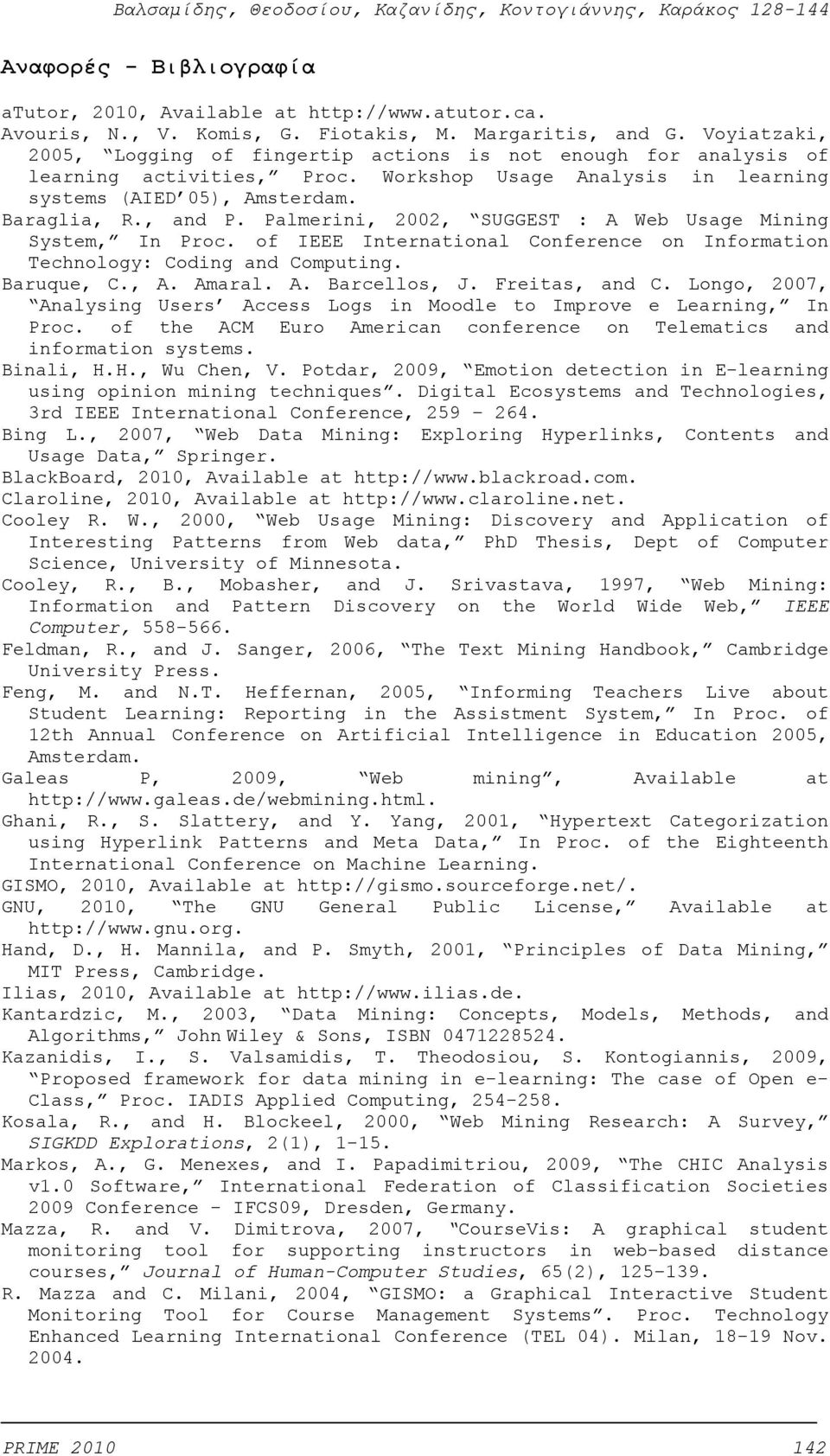 Palmerini, 2002, SUGGEST : A Web Usage Mining System, In Proc. of IEEE International Conference on Information Technology: Coding and Computing. Baruque, C., A. Amaral. A. Barcellos, J.