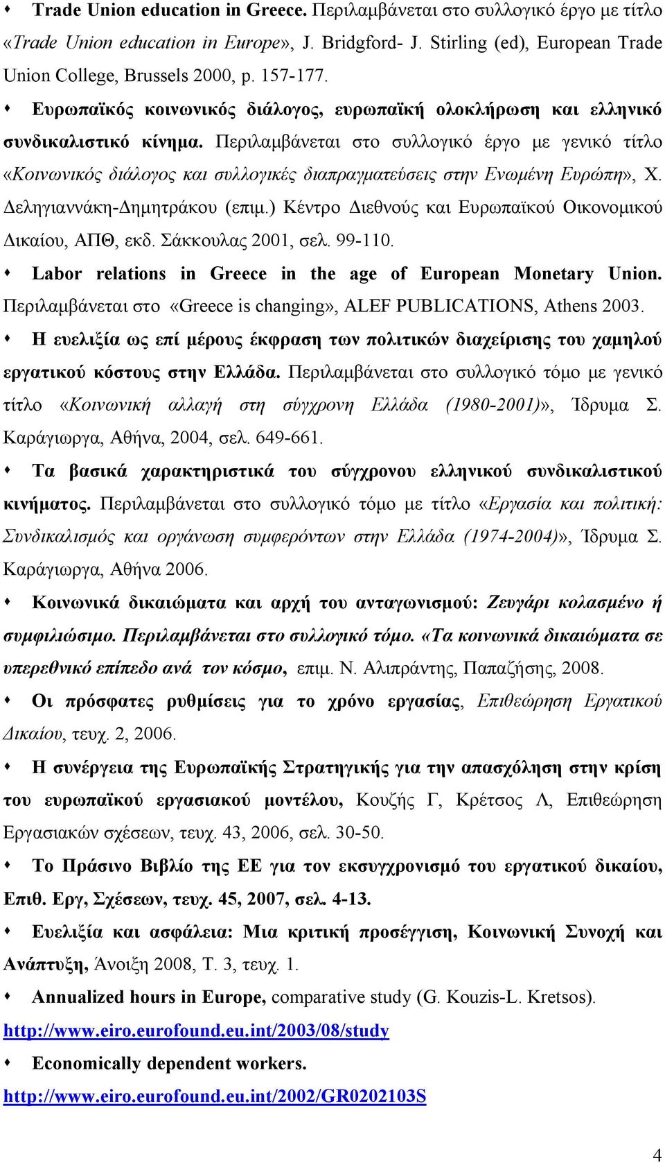 Περιλαμβάνεται στο συλλογικό έργο με γενικό τίτλο «Κοινωνικός διάλογος και συλλογικές διαπραγματεύσεις στην Ενωμένη Ευρώπη», Χ. Δεληγιαννάκη-Δημητράκου (επιμ.