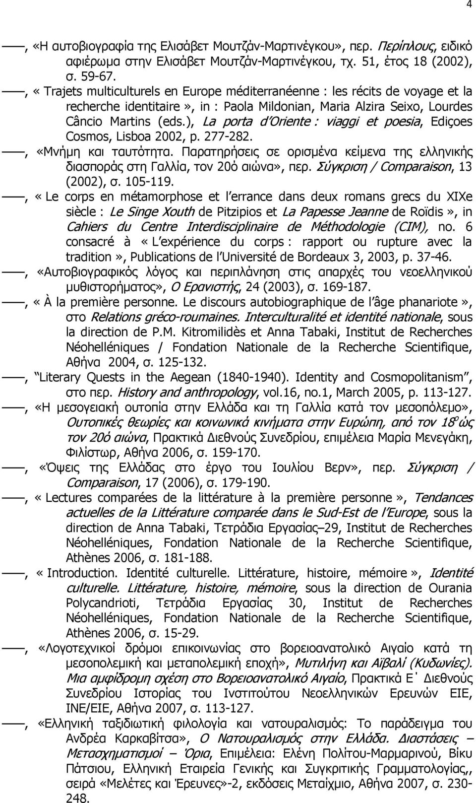 ), La porta d Oriente : viaggi et poesia, Ediçoes Cosmos, Lisboa 2002, p. 277-282., «Μνήµη και ταυτότητα. Παρατηρήσεις σε ορισµένα κείµενα της ελληνικής διασποράς στη Γαλλία, τον 20ό αιώνα», περ.