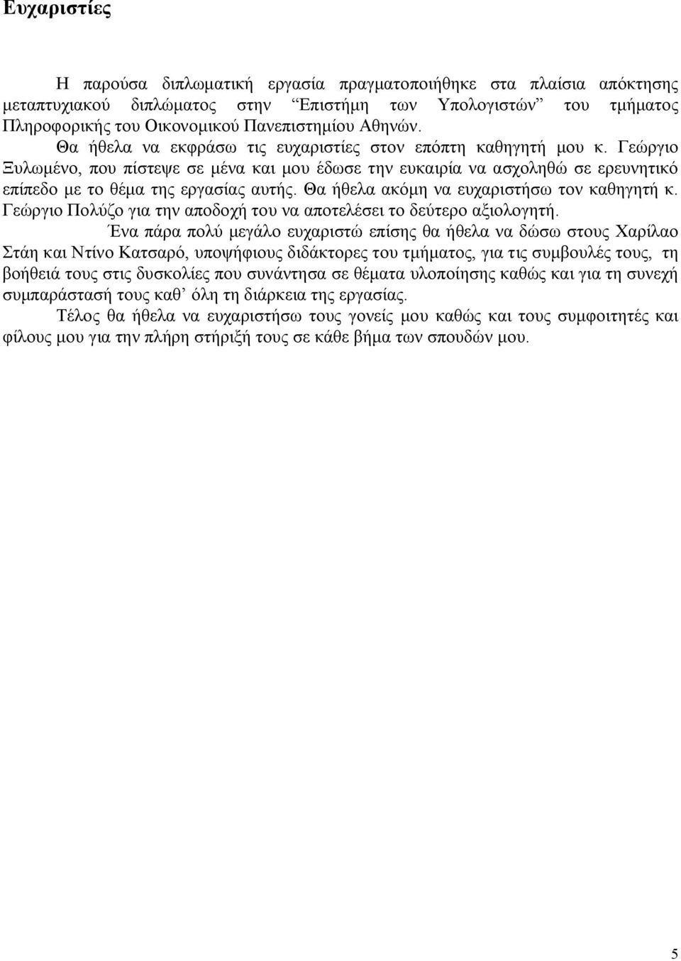 Θα ήθελα ακόμη να ευχαριστήσω τον καθηγητή κ. Γεώργιο Πολύζο για την αποδοχή του να αποτελέσει το δεύτερο αξιολογητή.