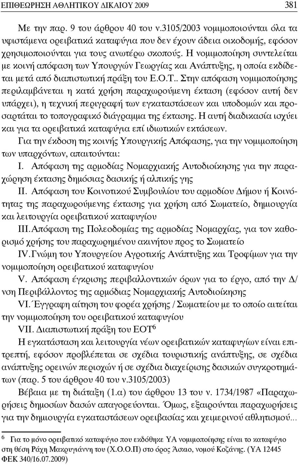 Η νομιμοποίηση συντελείται με κοινή απόφαση των Υπουργών Γεωργίας και Ανάπτυξης, η οποία εκδίδεται μετά από διαπιστωτική πράξη του Ε.Ο.Τ.