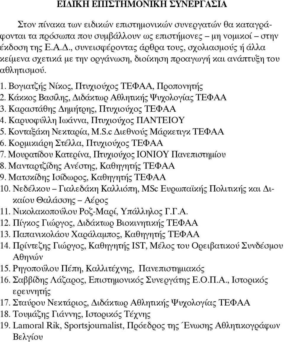 Κονταξάκη Νεκταρία, M.S.c ιεθνούς Mάρκετιγκ ΤΕΦΑΑ 6. Κορμικιάρη Στέλλα, Πτυχιούχος ΤΕΦΑΑ 7. Μουρατίδου Κατερίνα, Πτυχιούχος ΙΟΝΙΟΥ Πανεπιστημίου 8. Μανταρτζίδης Ανέστης, Καθηγητής ΤΕΦΑΑ 9.