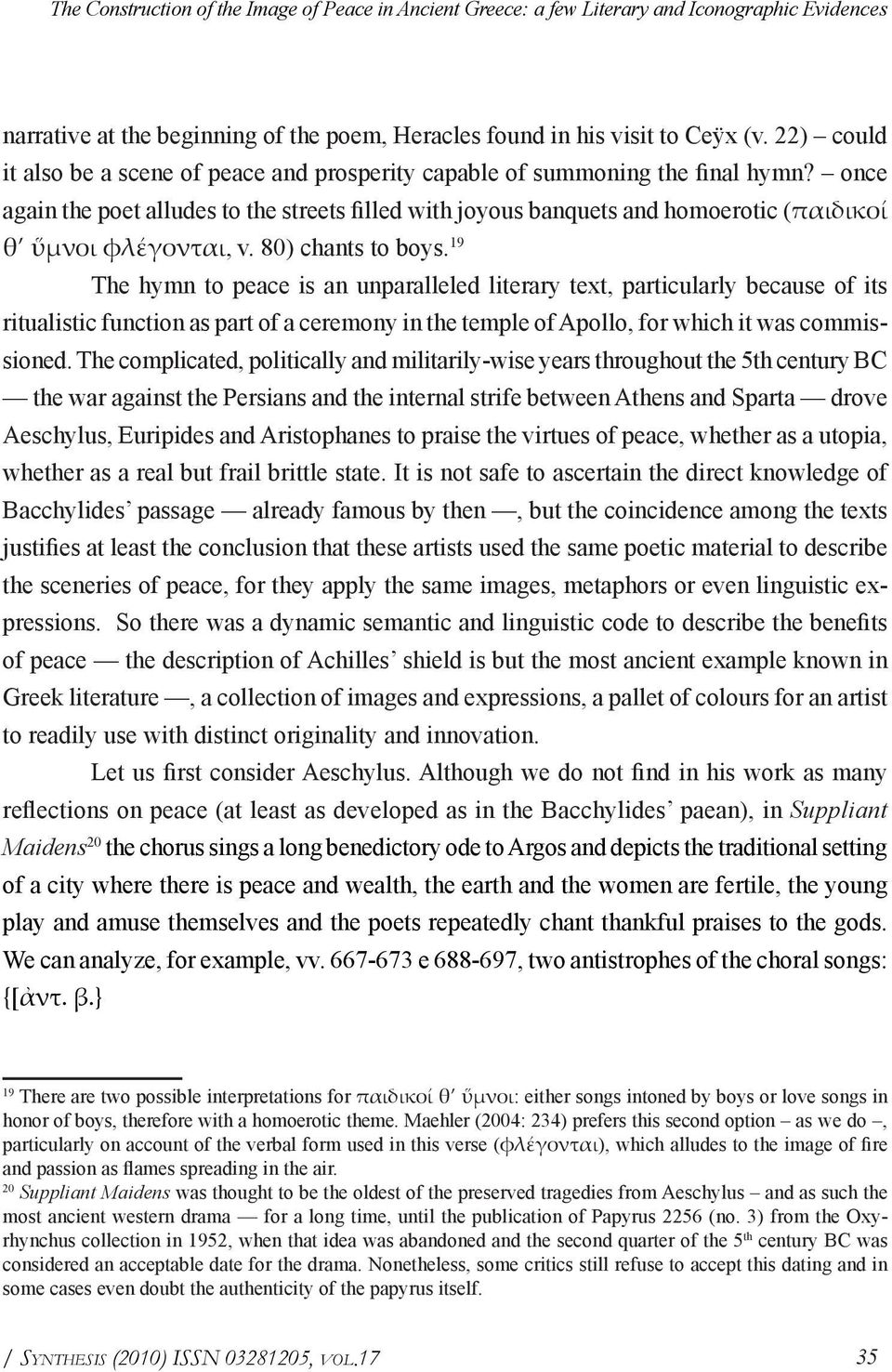 once again the poet alludes to the streets filled with joyous banquets and homoerotic (παιδικοί θ ὕμνοι φλέγονται, v. 80) chants to boys.