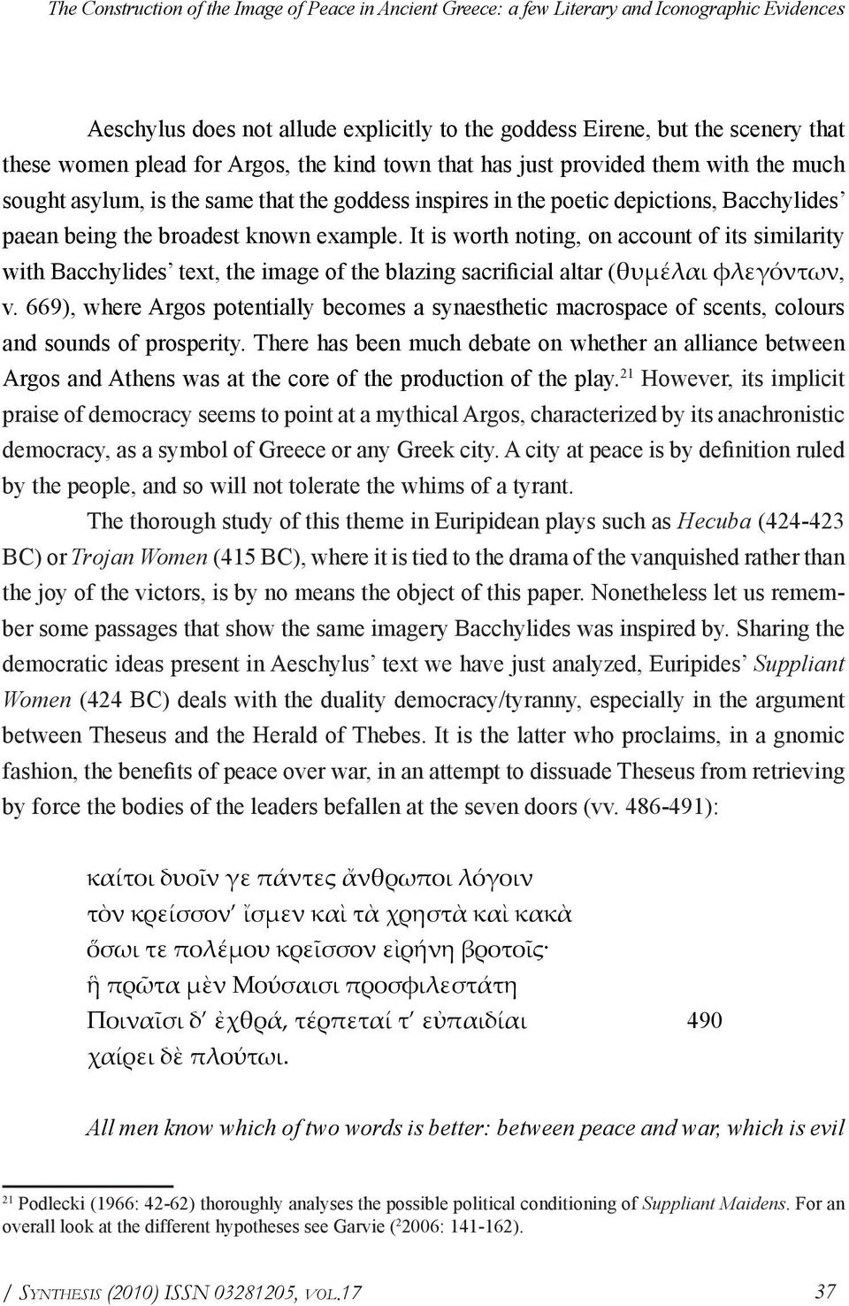 It is worth noting, on account of its similarity with Bacchylides text, the image of the blazing sacrificial altar (θυμέλαι φλεγόντων, v.