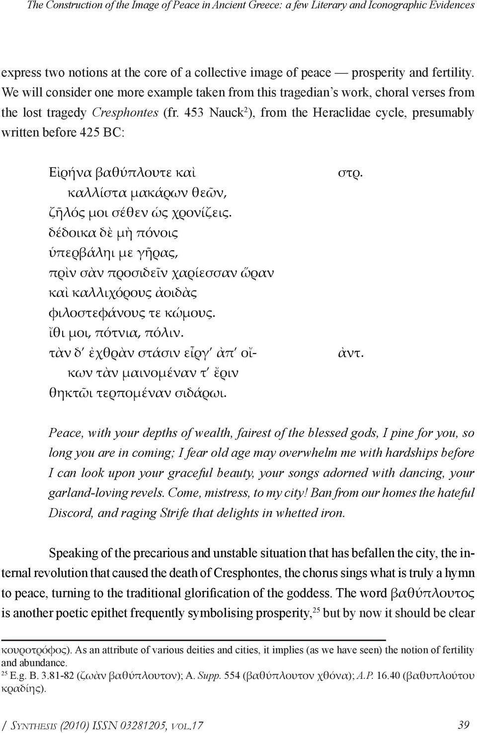 453 Nauck 2 ), from the Heraclidae cycle, presumably written before 425 BC: Εἰρήνα βαθύπλουτε καὶ καλλίστα μακάρων θεῶν, ζῆλός μοι σέθεν ὡς χρονίζεις.