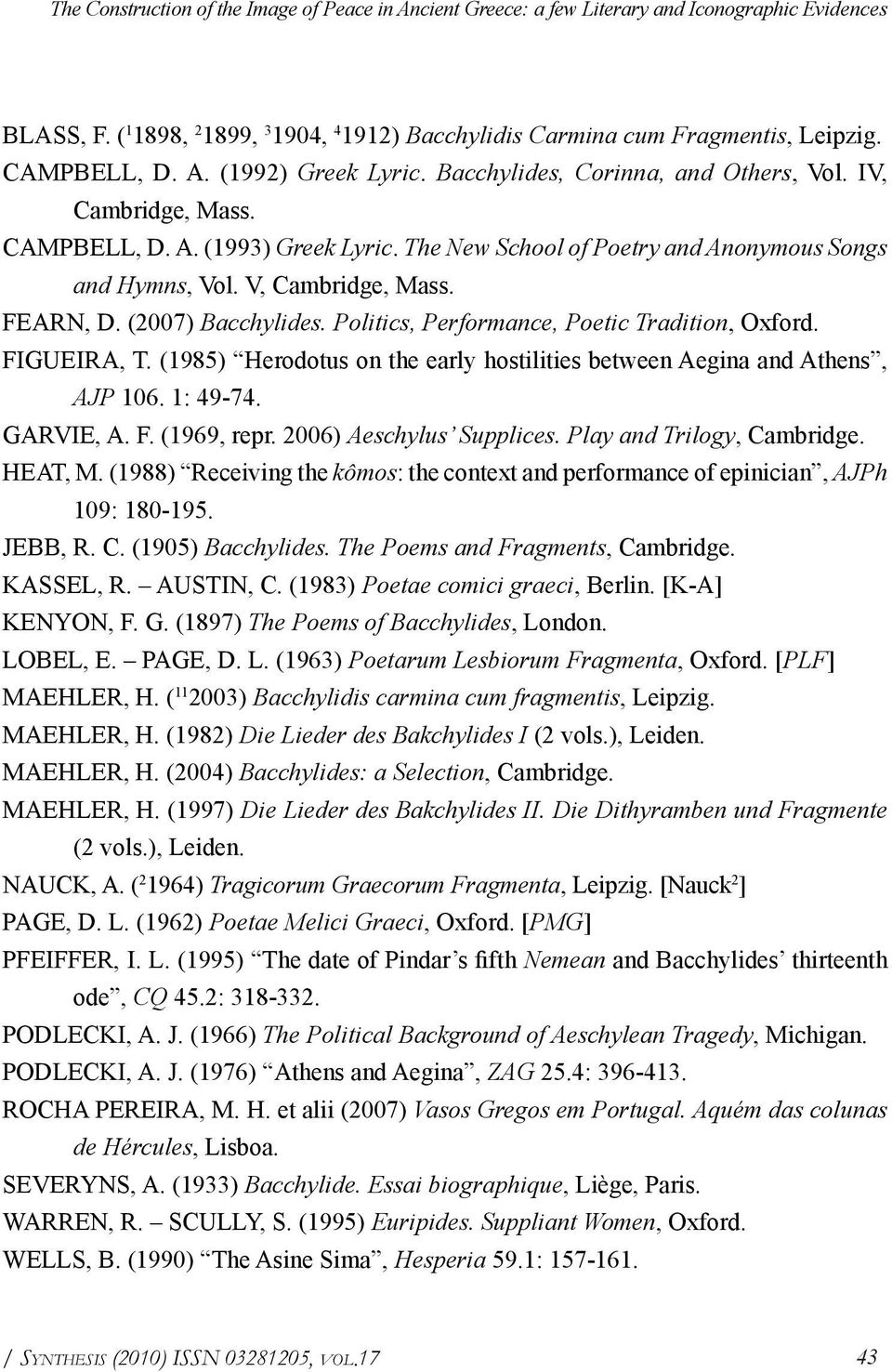 V, Cambridge, Mass. FEARN, D. (2007) Bacchylides. Politics, Performance, Poetic Tradition, Oxford. FIGUEIRA, T. (1985) Herodotus on the early hostilities between Aegina and Athens, AJP 106. 1: 49-74.