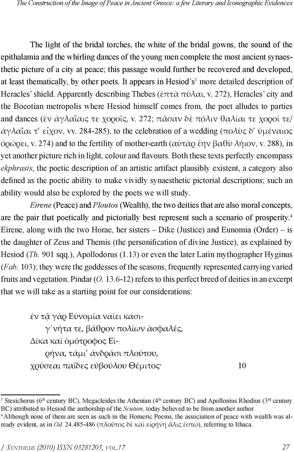 It appears in Hesiod s 3 more detailed description of Heracles shield. Apparently describing Thebes (ἑπτὰ πύλαι, v.