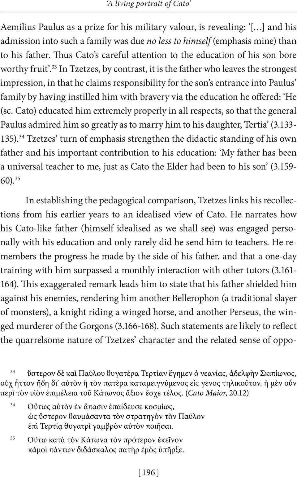 33 In Tzetzes, by contrast, it is the father who leaves the strongest impression, in that he claims responsibility for the son s entrance into Paulus family by having instilled him with bravery via