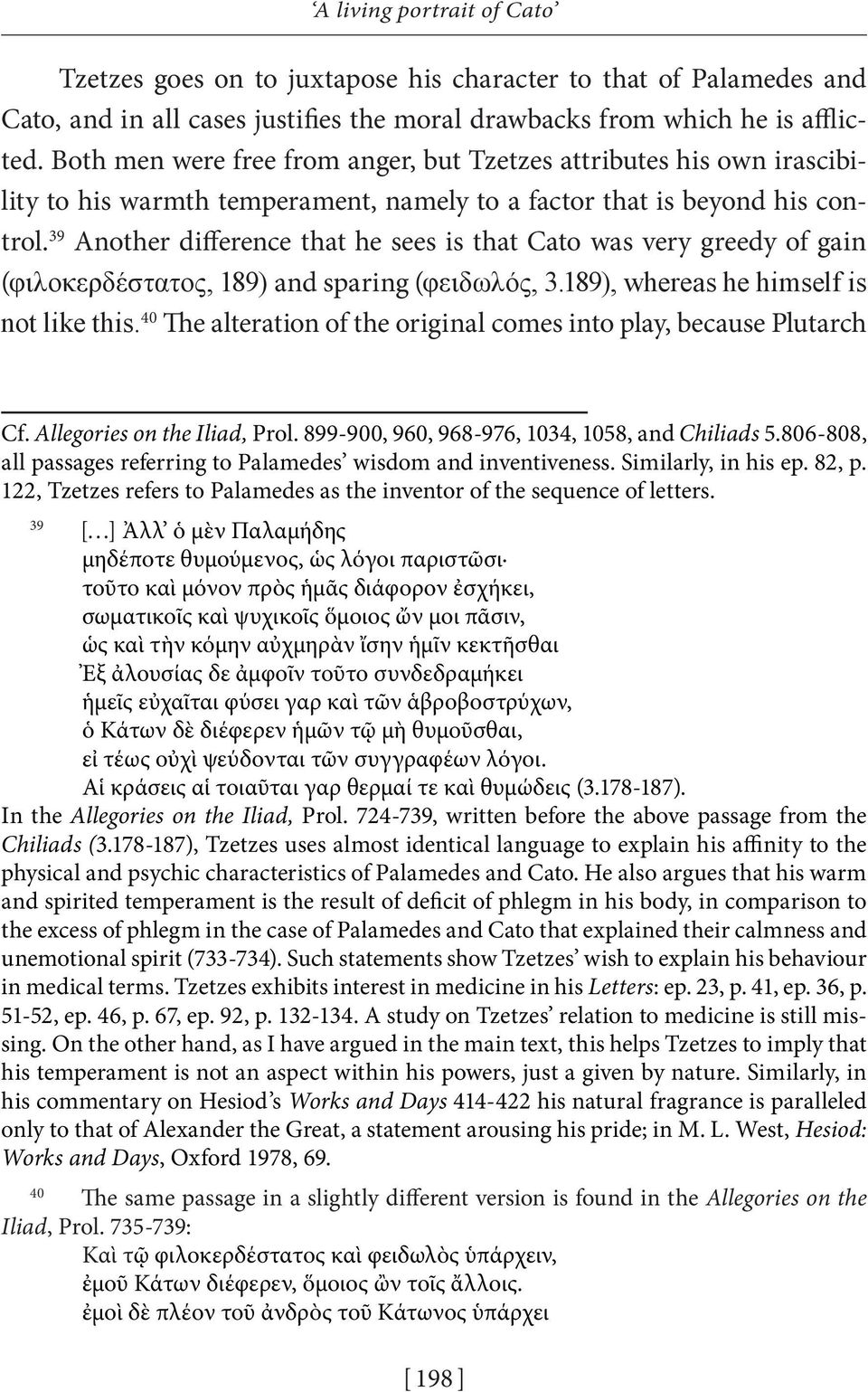 39 Another difference that he sees is that Cato was very greedy of gain (φιλοκερδέστατος, 189) and sparing (φειδωλός, 3.189), whereas he himself is not like this.