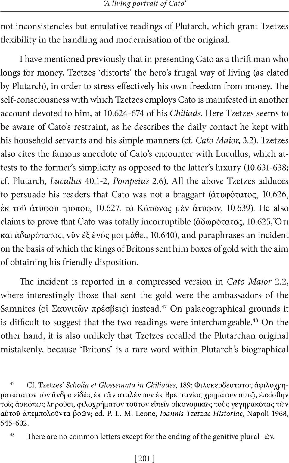 own freedom from money. The self-consciousness with which Tzetzes employs Cato is manifested in another account devoted to him, at 10.624-674 of his Chiliads.