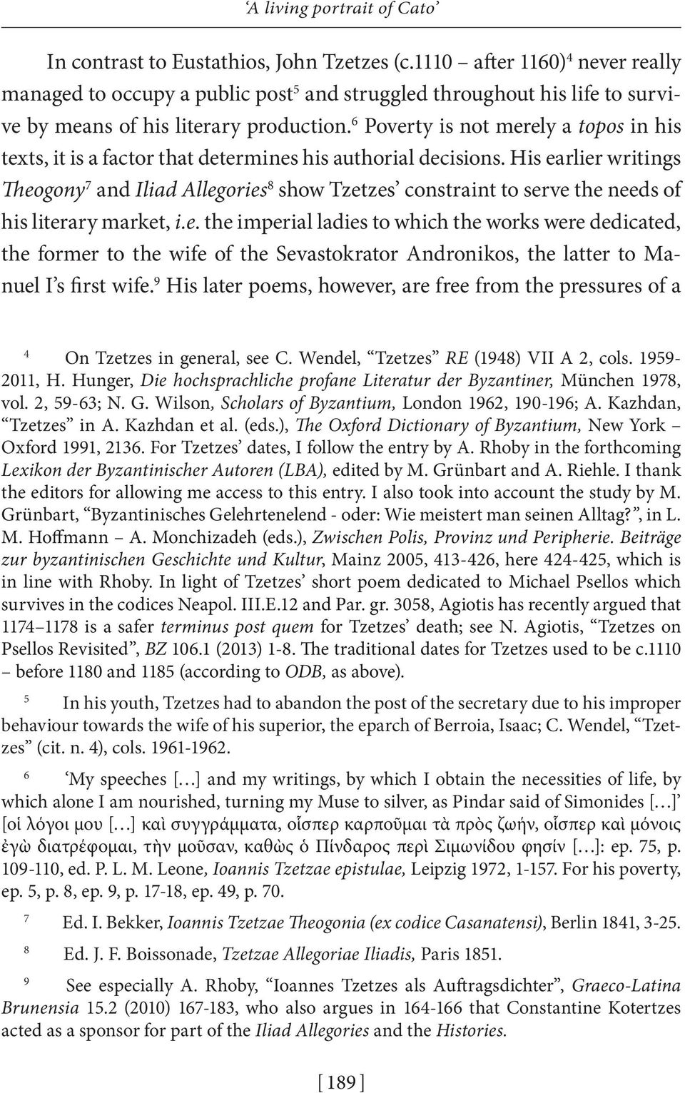 His earlier writings Theogony 7 and Iliad Allegories 8 show Tzetzes constraint to serve the needs of his literary market, i.e. the imperial ladies to which the works were dedicated, the former to the wife of the Sevastokrator Andronikos, the latter to Manuel I s first wife.