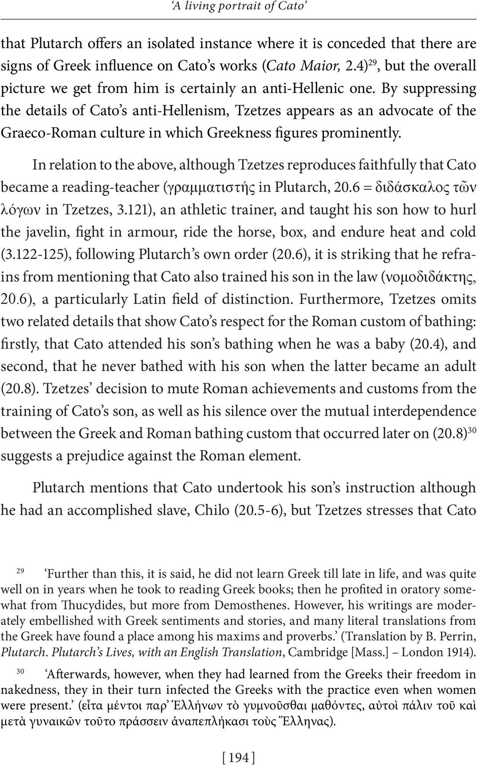 By suppressing the details of Cato s anti-hellenism, Tzetzes appears as an advocate of the Graeco-Roman culture in which Greekness figures prominently.